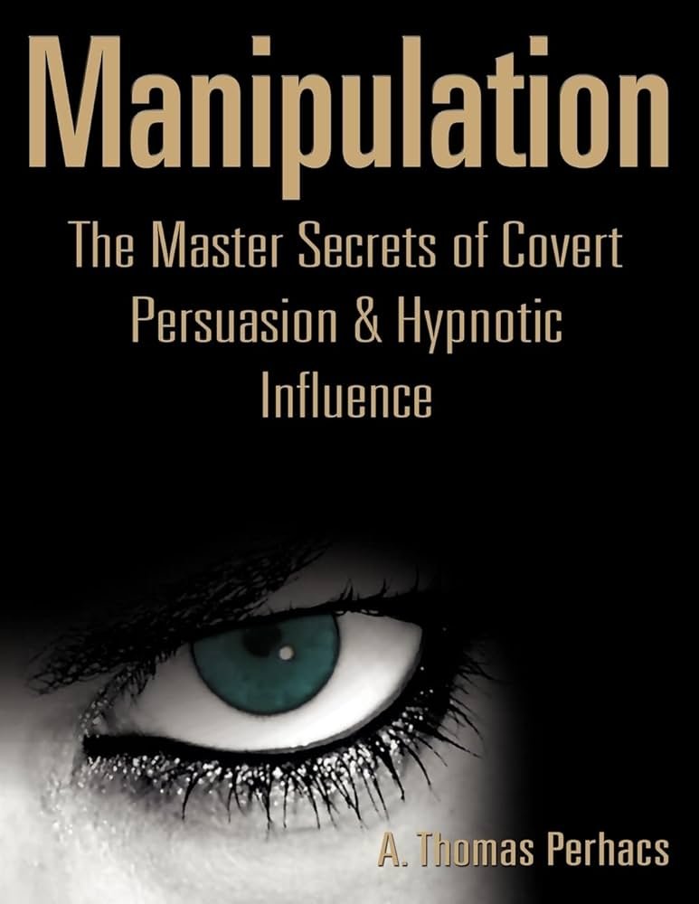 Manipulation: The Master Secrets of Covert Persuasion